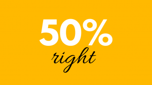 Are you 50% right?
